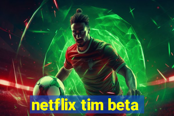 netflix tim beta